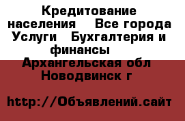 Кредитование населения. - Все города Услуги » Бухгалтерия и финансы   . Архангельская обл.,Новодвинск г.